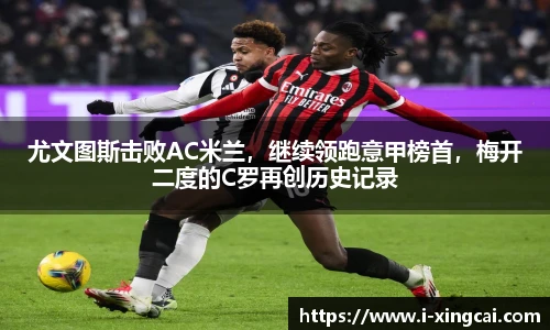 尤文图斯击败AC米兰，继续领跑意甲榜首，梅开二度的C罗再创历史记录
