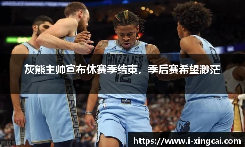 灰熊主帅宣布休赛季结束，季后赛希望渺茫