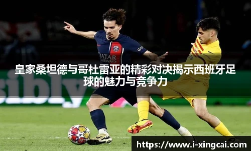 皇家桑坦德与哥杜雷亚的精彩对决揭示西班牙足球的魅力与竞争力