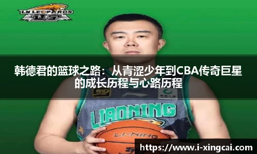韩德君的篮球之路：从青涩少年到CBA传奇巨星的成长历程与心路历程
