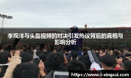 李观洋与头盔视频的对决引发热议背后的真相与影响分析