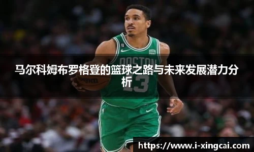 马尔科姆布罗格登的篮球之路与未来发展潜力分析